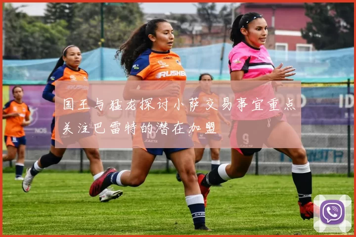 国王与猛龙探讨小萨交易事宜重点关注巴雷特的潜在加盟