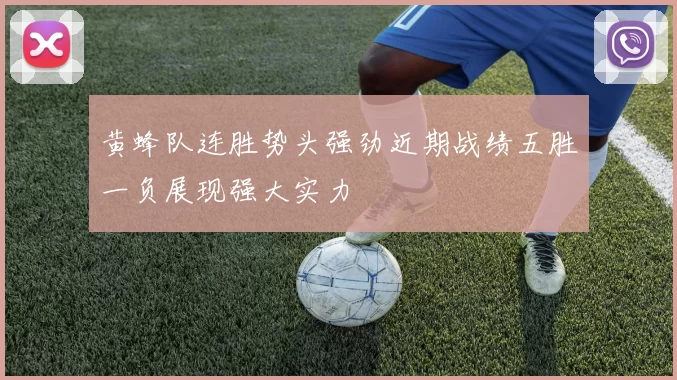 黄蜂队连胜势头强劲近期战绩五胜一负展现强大实力